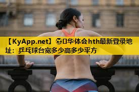 ⚽️华体会hth最新登录地址：乒乓球台宽多少高多少平方