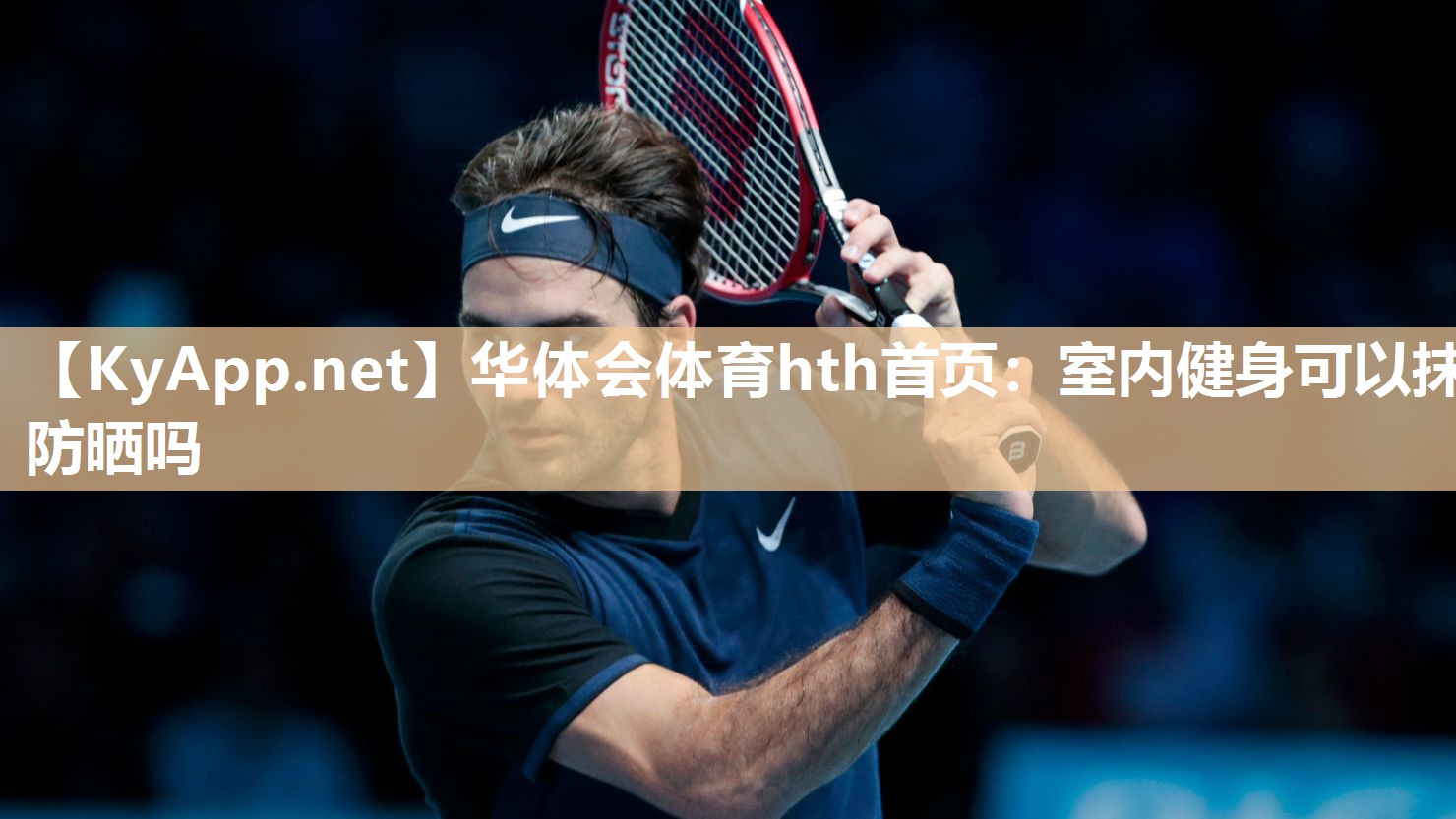 华体会体育hth首页：室内健身可以抹防晒吗
