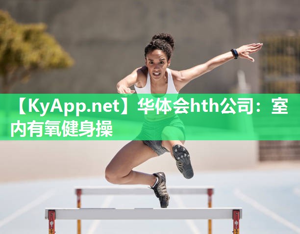 华体会hth公司：室内有氧健身操