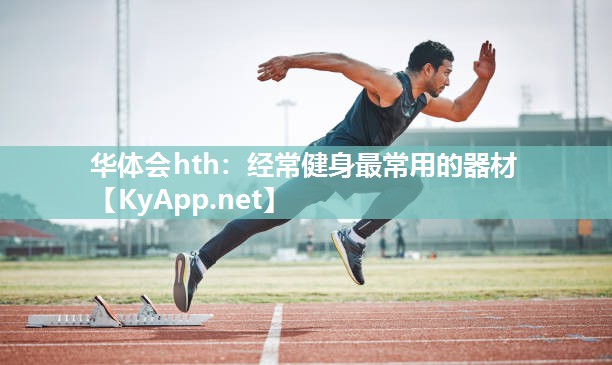 华体会hth：经常健身最常用的器材