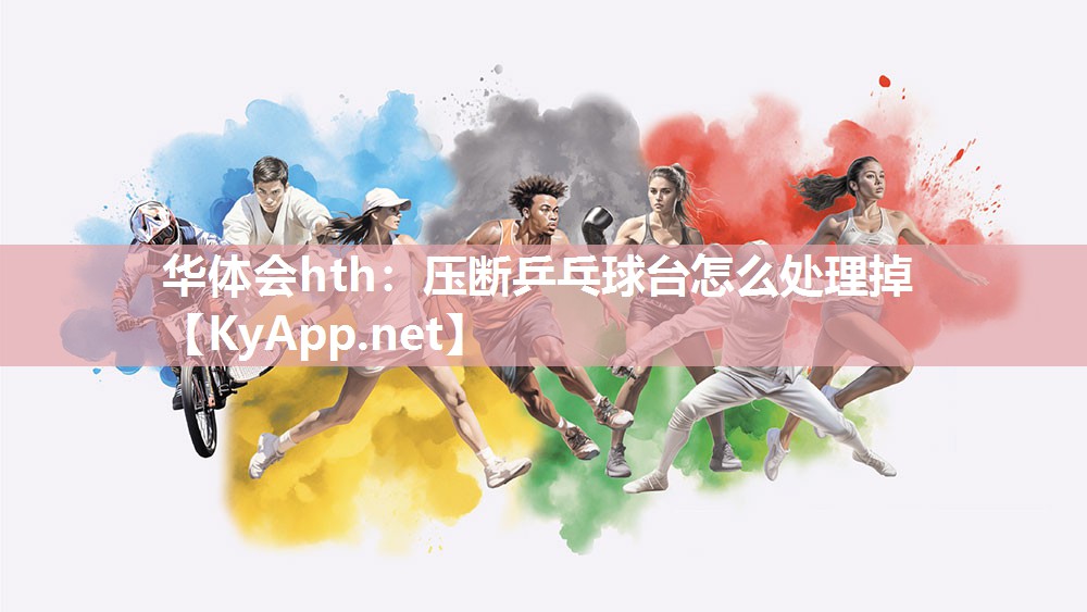 华体会hth：压断乒乓球台怎么处理掉