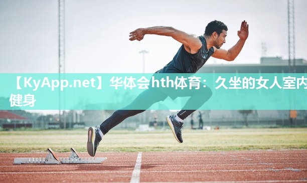 华体会hth体育：久坐的女人室内健身