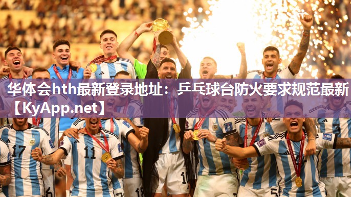 华体会hth最新登录地址：乒乓球台防火要求规范最新