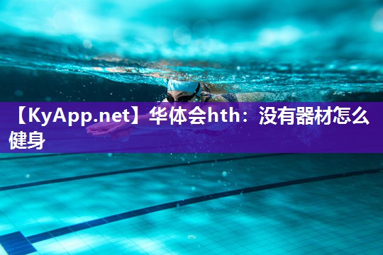 华体会hth：没有器材怎么健身