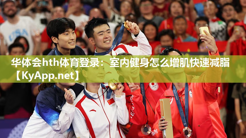 华体会hth体育登录：室内健身怎么增肌快速减脂